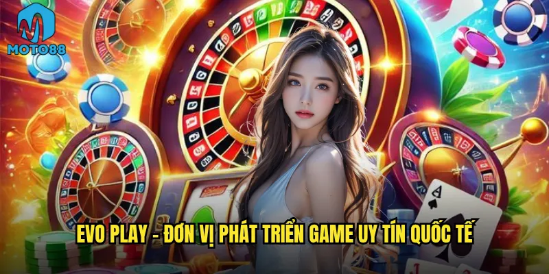 Evo Play - đơn vị phát triển game uy tín quốc tế