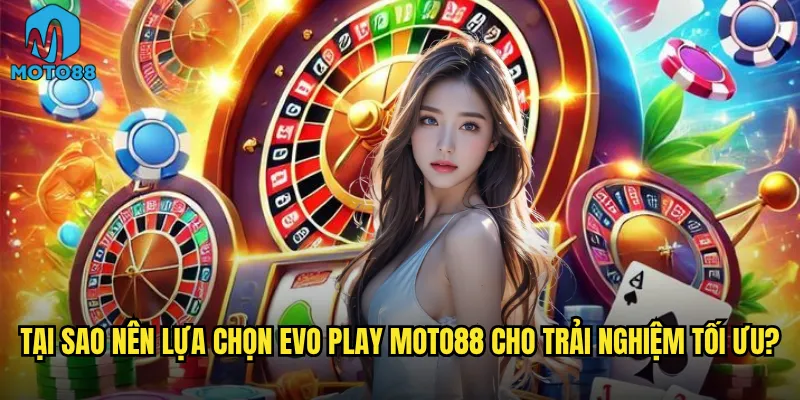 Tại sao nên lựa chọn Evo Play Moto88 cho trải nghiệm tối ưu?
