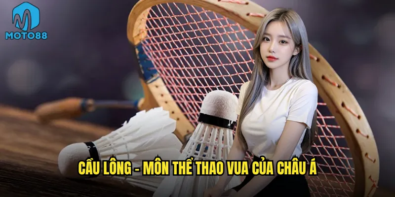 Cầu lông - môn thể thao vua của châu Á