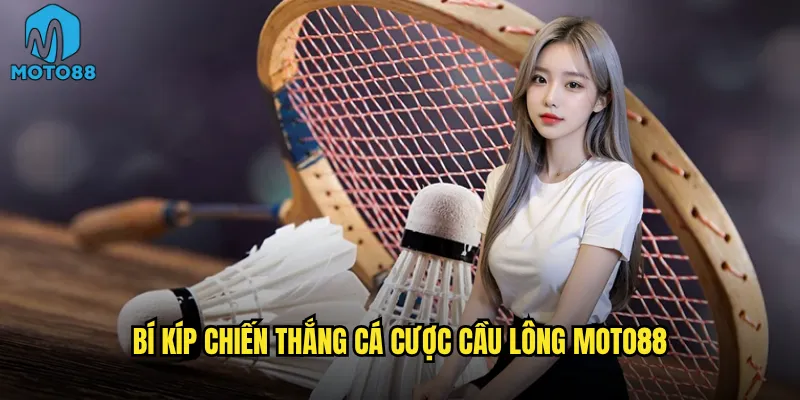 Bí kíp chiến thắng cá cược cầu lông Moto88
